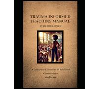 Trauma-Informed Teaching Manual: A Guide for Educators in Resilient Communities