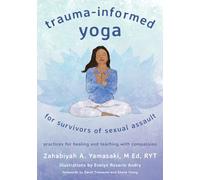 Trauma-informed Yoga for Survivors of Sexual Assault: Practices for Healing and Teaching With Compassion