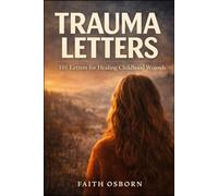 Trauma Letters: 101 Letters for Healing Childhood Wounds