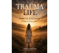 Trauma Life: Finding Hope In The Shadows, A Journey from Darkness to Light