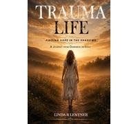 Trauma Life: Finding Hope In The Shadows, A Journey from Darkness to Light