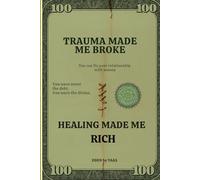Trauma Made Me Broke Healing Made Me Rich: Emotional Healing Unlocks Your Power, Patterns, and Prosperity