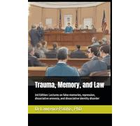 Trauma, Memory, and Law, 3rd Ed: Lectures on false memories, repression, dissociative amnesia, and dissociative identity disorder