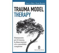 Trauma model therapy. Trattamento per il trauma, la dissociazione e le comorbilità complesse