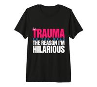 Trauma? Oh, You Mean The Reason I'm Hilarious Maglietta Premium
