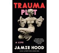 Trauma Plot: A Life