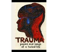 Trauma: Poems and songs of a failed life