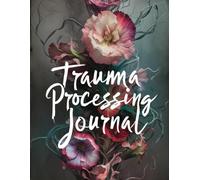 Trauma Processing Journal: A guided path to healing through writing