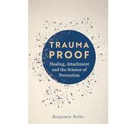 Trauma Proof: Healing, Attachment and the Science of Prevention