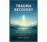 TRAUMA RECOVERY WORKBOOK FOR TEEN BOYS: Practical Tools to Regulate Emotions, Build Strength, and Feel Safe Again