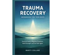 TRAUMA RECOVERY WORKBOOK FOR TEEN BOYS: Practical Tools to Regulate Emotions, Build Strength, and Feel Safe Again