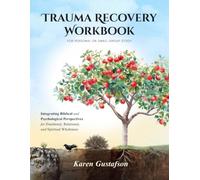 Trauma Recovery Workbook: Integrating Biblical and Psychological Perspectives for Emotional, Relational, and Spiritual Wholeness