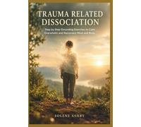 TRAUMA RELATED DISSOCIATION: Step by Step Grounding Exercises to Calm Overwhelm and Reconnect Mind and Body