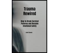Trauma Rewired: How to Break Survival Patterns and Reclaim Emotional Safety