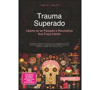 Trauma Superado: Liberte-se do Passado e Reconstrua Sua Força Interior