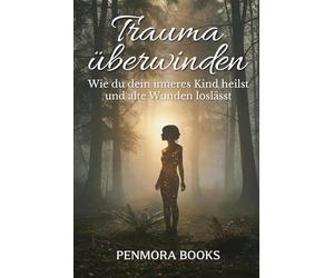 Trauma überwinden: Wie du dein inneres Kind heilst und alte Wunden loslässt