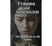 Trauma und Authentizität: Die Rückkehr zu dir selbst