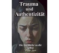 Trauma und Authentizität: Die Rückkehr zu dir selbst
