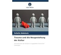 Trauma und die Neugestaltung der Kultur: Eine Studie über den Fall Syrien in ausgewählten literarischen Erzählungen