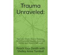 Trauma Unraveled:: The Inner Child’s Role in Recovery. Heal Emotional Wounds, Quiet Old Stories, and Grow in Self-Love