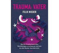 Trauma: Vater: Warum Kindheitswunden Beziehungen erschweren und wie du alte Muster durchbrichst.