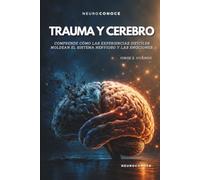 TRAUMA Y CEREBRO: COMPRENDE CÓMO LAS EXPERIENCIAS DIFÍCILES MOLDEAN EL SISTEMA NERVIOSO, LA MEMORIA Y LAS EMOCIONES