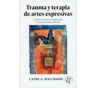 Trauma y terapia de artes expresivas: Cerebro, cuerpo e imaginación en el proceso de curación