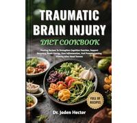 TRAUMATIC BRAIN INJURY DIET COOKBOOK: Healing Recipes To Strengthen Cognitive Function, Support Recovery, Boost Energy, Ease Inflammation, And Promote Lasting Vitality After Head Trauma