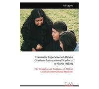 Traumatic Experience of African Graduate International Students’ in North Dakota: The Struggles and Resilience of African Graduate International Students’