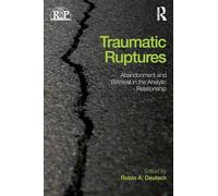 Traumatic Ruptures: Abandonment and Betrayal in the Analytic Relationship
