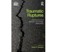 Traumatic Ruptures: Abandonment and Betrayal in the Analytic Relationship