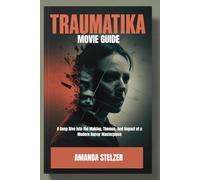 TRAUMATIKA MOVIE GUIDE: Deep Dive into the Making, Themes, and Impact of a Modern Horror Masterpiece