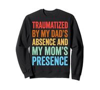 Traumatized By My Dad's Absence And My Mom's Presence Felpa
