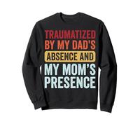 Traumatized By My Dad's Absence And My Mom's Presence Felpa