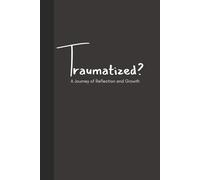 Traumatized? Subtitle: A Journey of Reflection and Growth: Journal for Breaking the Cycle of Generational Trauma