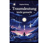 Traumdeutung leicht gemacht - Symbole verstehen & Träume entschlüsseln: Traumsymbole verstehen, Botschaften deuten und verborgene Wünsche erkennen