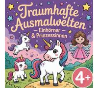 Traumhafte Ausmalwelten - Einhörner & Prinzessinnen - 50 Ausmalbilder für Kinder ab 4 Jahren