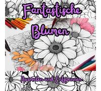 Traumhafte Blumen zum Ausmalen und Entspannen