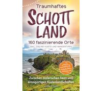 Traumhaftes Schottland - 160 faszinierende Orte I Zwischen malerischen Seen und einzigartigen Küstenlandschaften I Der authentische Reiseführer für wahre Top-Sehenswürdigkeiten und Geheimtipps