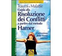 Traumi e malattie. Guida alla risoluzione dei conflitti a partire dal metodo Hamer. L'attivazione delle risorse interiori