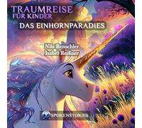 Traumreise für Kinder zum Einschlafen - Beruhigende Einschlafgeschichte, Fantasiereise & sanfte Abendroutine ab 3 Jahren: Das Einhornparadies