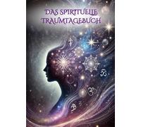 Traumtagebuch: Das ultimative Traumtagebuch für Selbsterkenntnis, energetische Heilung, Chakrenbalance, Intuition, Selbstreflexion und spirituelles Wachstum