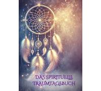 Traumtagebuch: Erfasse und entschlüssele deine Träume - mit geführten Eintragungen, Symboldeutung, Affirmationen, Meditationen & Schlafritualen