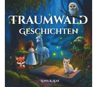 Traumwald Geschichten - Liebevolle Gutenachtgeschichten für Kinder ab 2 Jahren: Magische Tiergeschichten und fantasievolle Abenteuer zum Vorlesen und Einschlafen