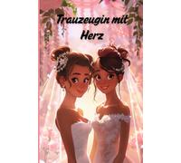 Trauzeugin mit Herz: Fragen beantwortet für die perfekte Hochzeit: Tipps, Ideen und Emotionen für die beste Freundin der Braut