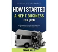 Travae Marque Willis How I Started A NEMT Business for $800 (Tascabile)