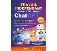 TRAVAIL INDÉPENDANT avec ChatGPT: Un guide étape par étape pour décrocher des clients très rémunérateurs et construire des revenus passifs avec l’IA