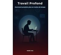 Travail Profond: Comment produire plus en moins de temps