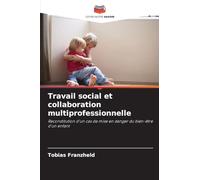 Travail social et collaboration multiprofessionnelle: Reconstitution d'un cas de mise en danger du bien-être d'un enfant