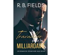 Travailler pour le Milliardaire: Un Roman des Célibataires Scandaleusement Riches: 3